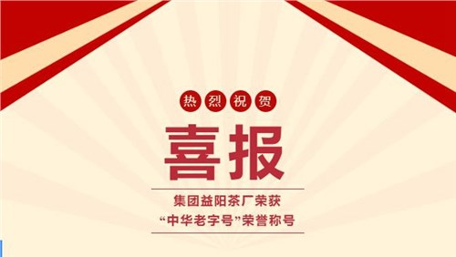 【喜訊】熱烈祝賀集團湘益茯茶榮獲“中華老字號”榮譽稱號！